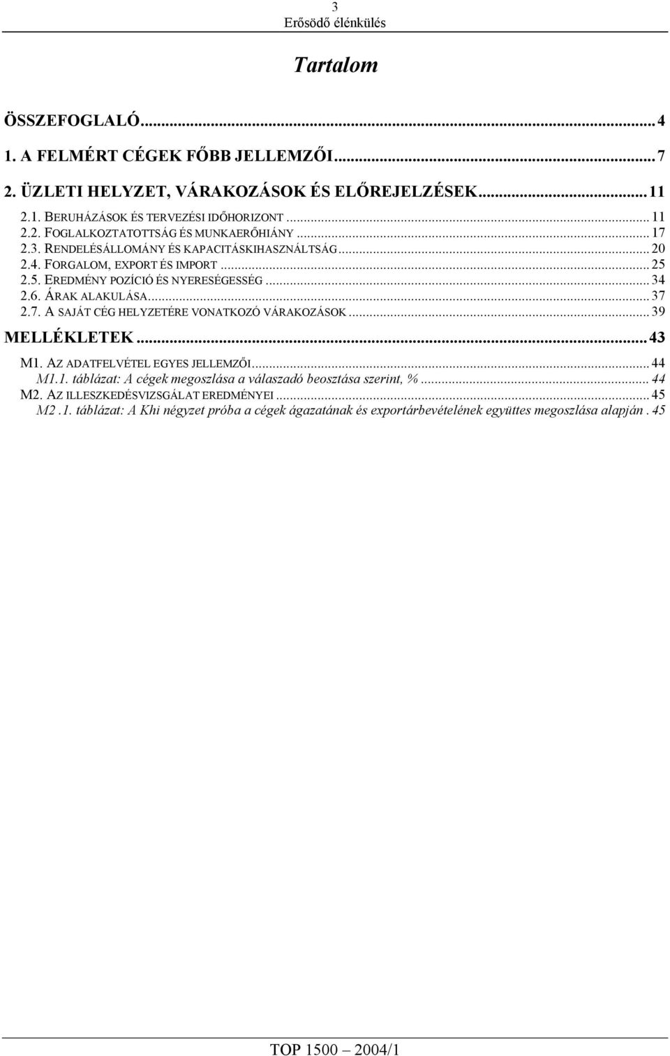 .. 39 MELLÉKLETEK...43 M1. AZ ADATFELVÉTEL EGYES JELLEMZŐI... 44 M1.1. táblázat: A cégek megoszlása a válaszadó beosztása szerint, %... 44 M2. AZ ILLESZKEDÉSVIZSGÁLAT EREDMÉNYEI.