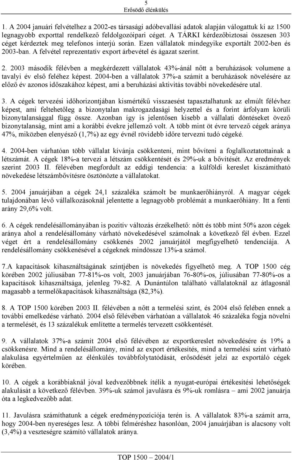 2. 2003 második félévben a megkérdezett vállalatok 43%ánál nőtt a beruházások volumene a tavalyi év első feléhez képest.