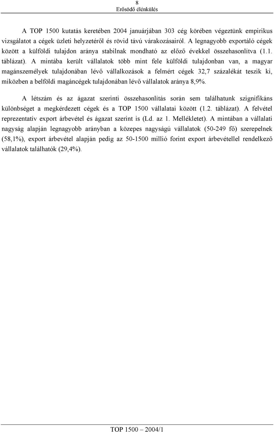 A mintába került vállalatok több mint fele külföldi tulajdonban van, a magyar magánszemélyek tulajdonában lévő vállalkozások a felmért cégek 32,7 százalékát teszik ki, miközben a belföldi magáncégek