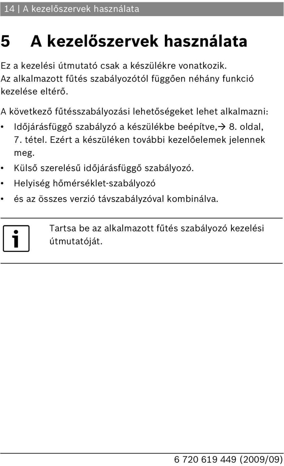 A következő fűtésszabályozási lehetőségeket lehet alkalmazni: Időjárásfüggő szabályzó a készülékbe beépítve, 8. oldal, 7. tétel.