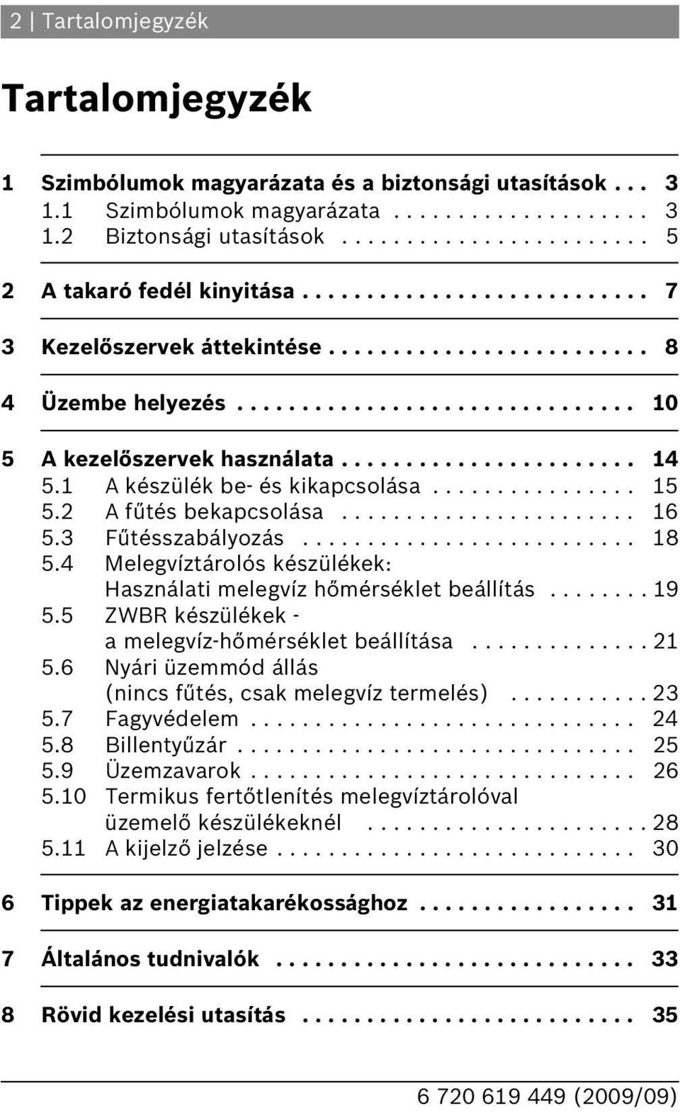 A készülék be- és kikapcsolása................ 5 5. A fűtés bekapcsolása....................... 5.3 Fűtésszabályozás.......................... 8 5.