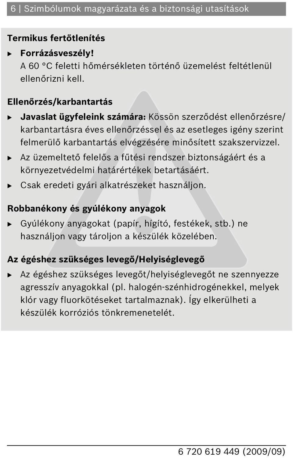 szakszervizzel. Az üzemeltető felelős a fűtési rendszer biztonságáért és a környezetvédelmi határértékek betartásáért. Csak eredeti gyári alkatrészeket használjon.
