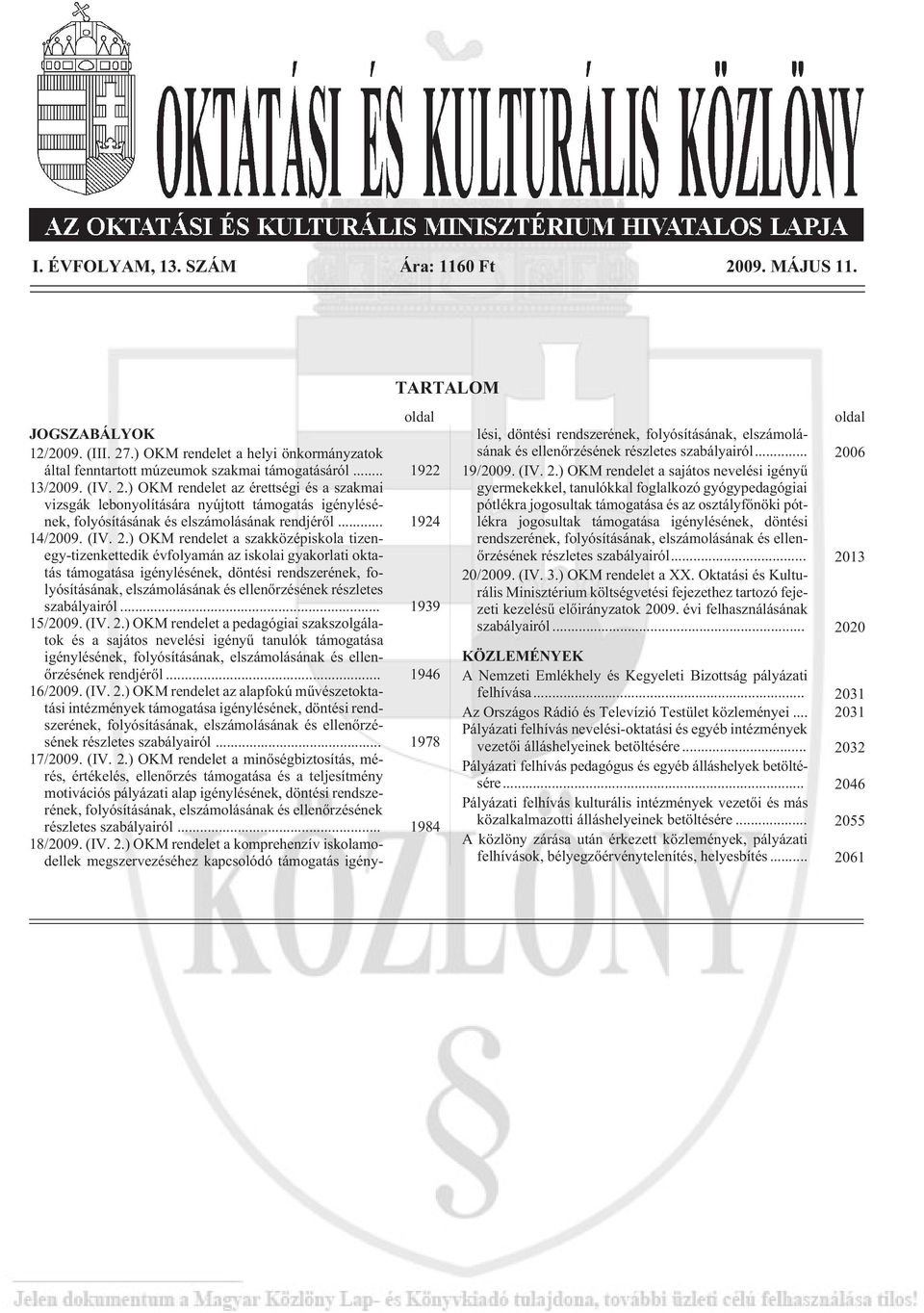) OKM rendelet az érettségi és a szakmai vizsgák lebonyolítására nyújtott támogatás igénylésének, folyósításának és elszámolásának rendjérõl... 1924 14/2009.