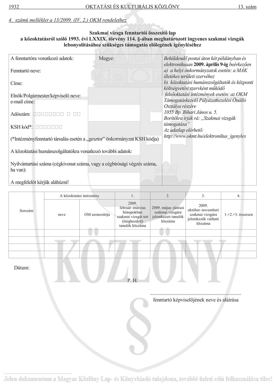e-mail címe: Adószám: KSH kód*: Megye: (*Intézményfenntartó társulás esetén a,,gesztor önkormányzat KSH kódja) Beküldendõ postai úton két példányban és elektronikusan 2009.