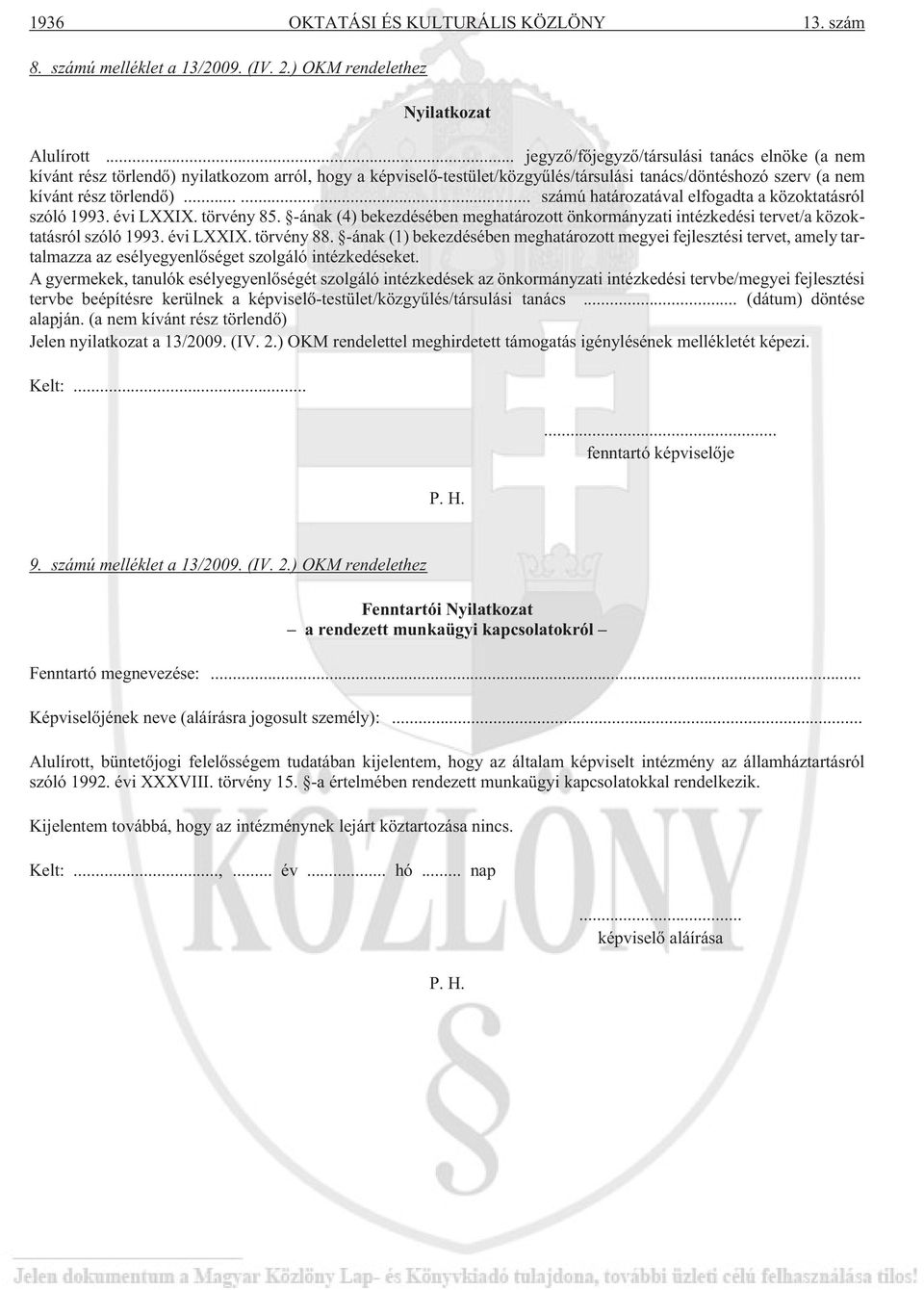 ..... számú határozatával elfogadta a közoktatásról szóló 1993. évi LXXIX. törvény 85. -ának (4) bekezdésében meghatározott önkormányzati intézkedési tervet/a közoktatásról szóló 1993. évi LXXIX. törvény 88.