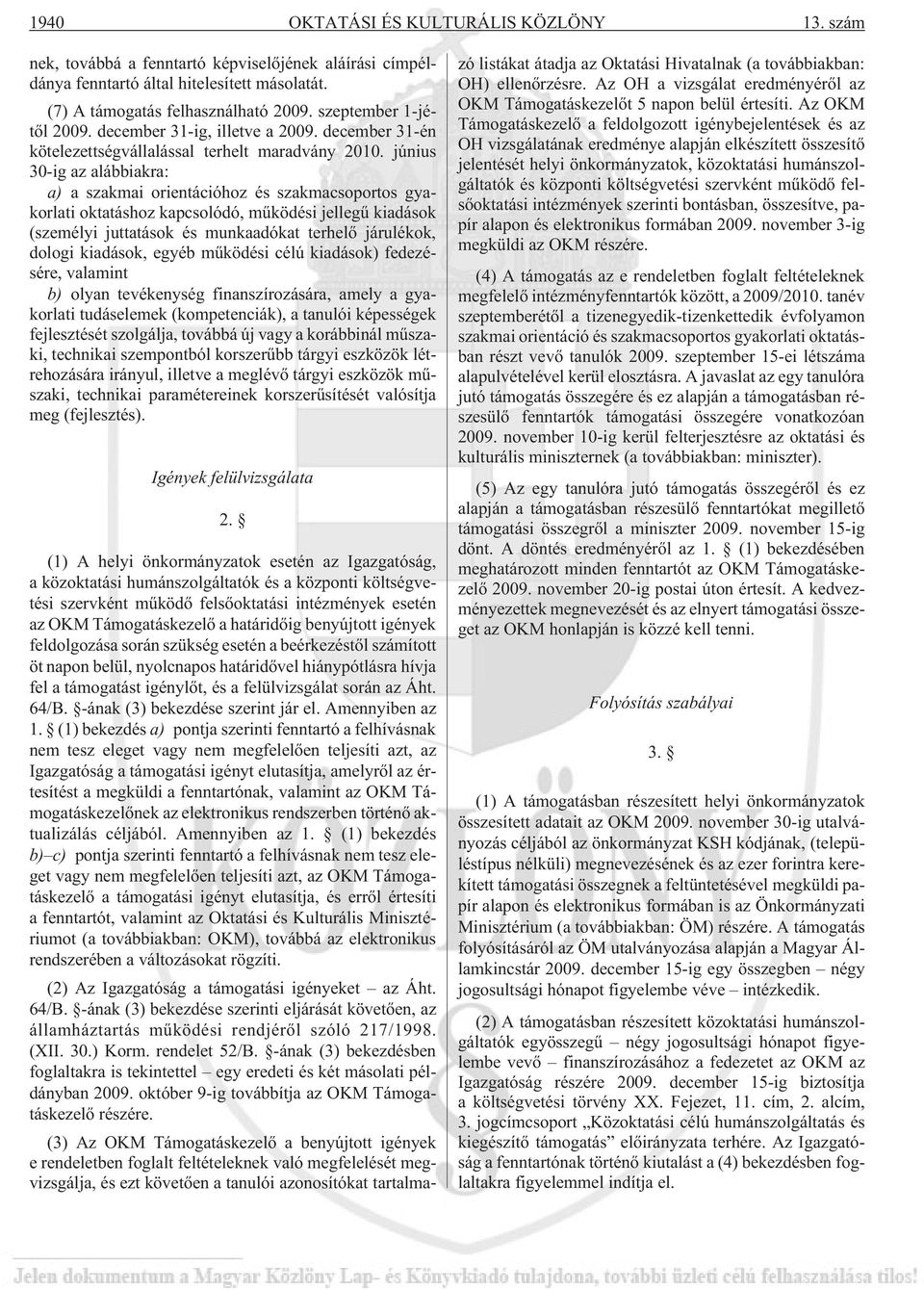 június 30-ig az alábbiakra: a) a szakmai orientációhoz és szakmacsoportos gyakorlati oktatáshoz kapcsolódó, mûködési jellegû kiadások (személyi juttatások és munkaadókat terhelõ járulékok, dologi