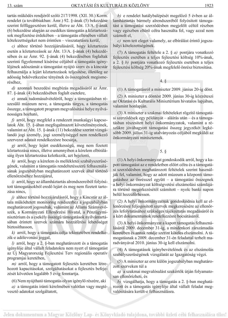 -ának (6) bekezdése alapján az esedékes támogatás a köztartozások megfizetése érdekében a támogatás ellenében vállalt kötelezettségeket nem érintõen visszatartásra kerül, c) ahhoz történõ