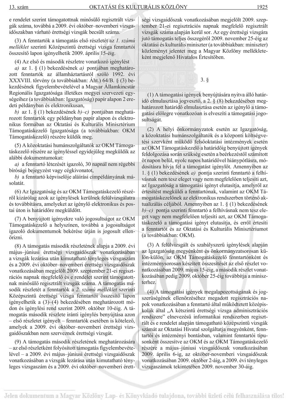 számú melléklet szerinti Középszintû érettségi vizsga fenntartói összesítõ lapon igényelhetik 2009. április 15-éig. (4) Az elsõ és második részletre vonatkozó igénylést a) az 1.
