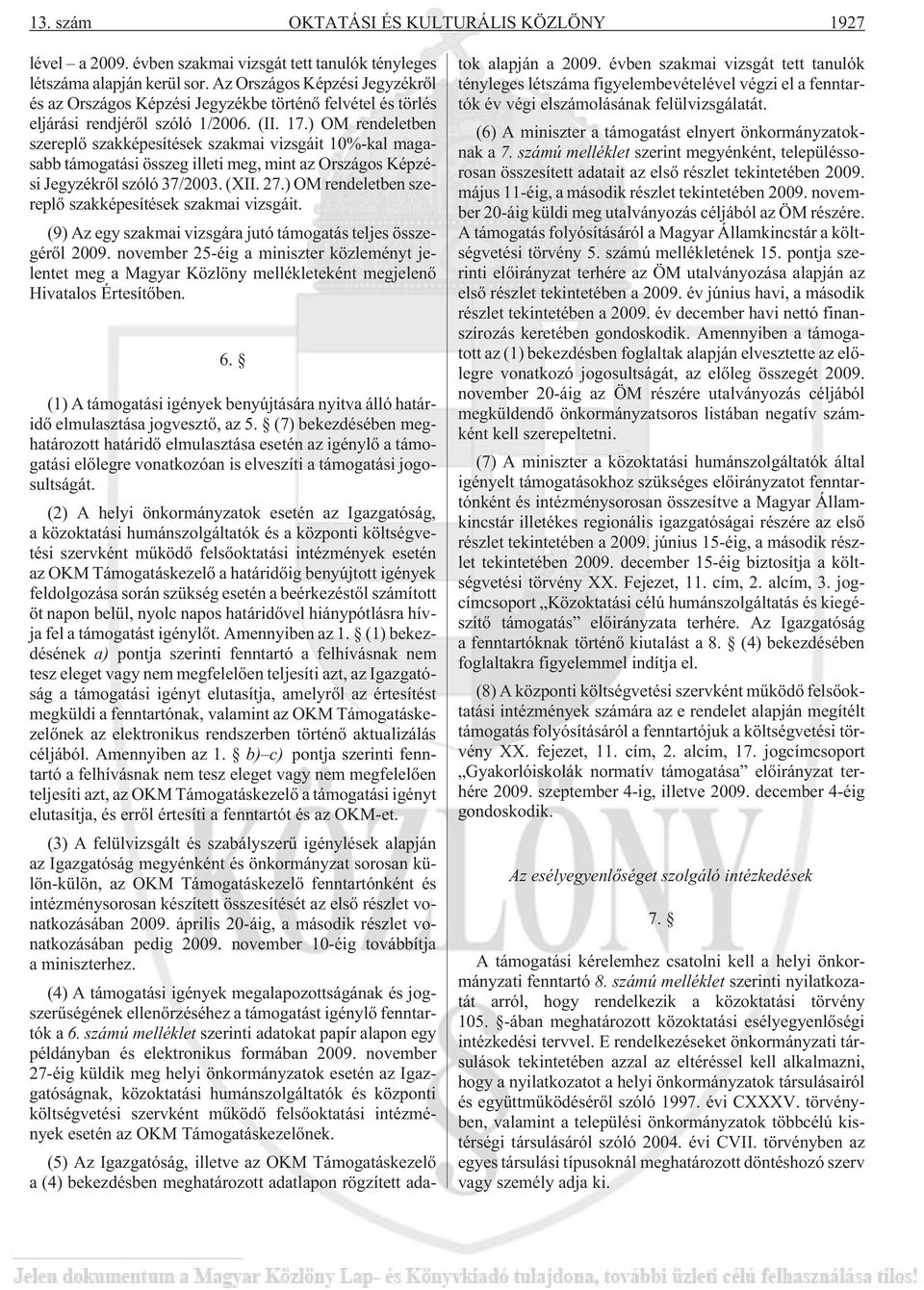 ) OM rendeletben szereplõ szakképesítések szakmai vizsgáit 10%-kal magasabb támogatási összeg illeti meg, mint az Országos Képzési Jegyzékrõl szóló 37/2003. (XII. 27.