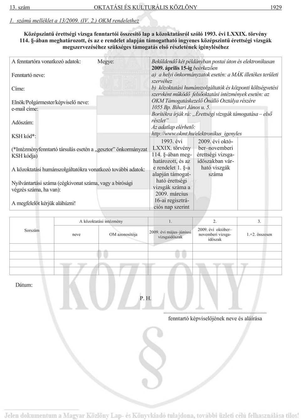 -ában meghatározott, és az e rendelet alapján támogatható ingyenes középszintû érettségi vizsgák megszervezéséhez szükséges támogatás elsõ részletének igényléséhez A fenntartóra vonatkozó adatok: