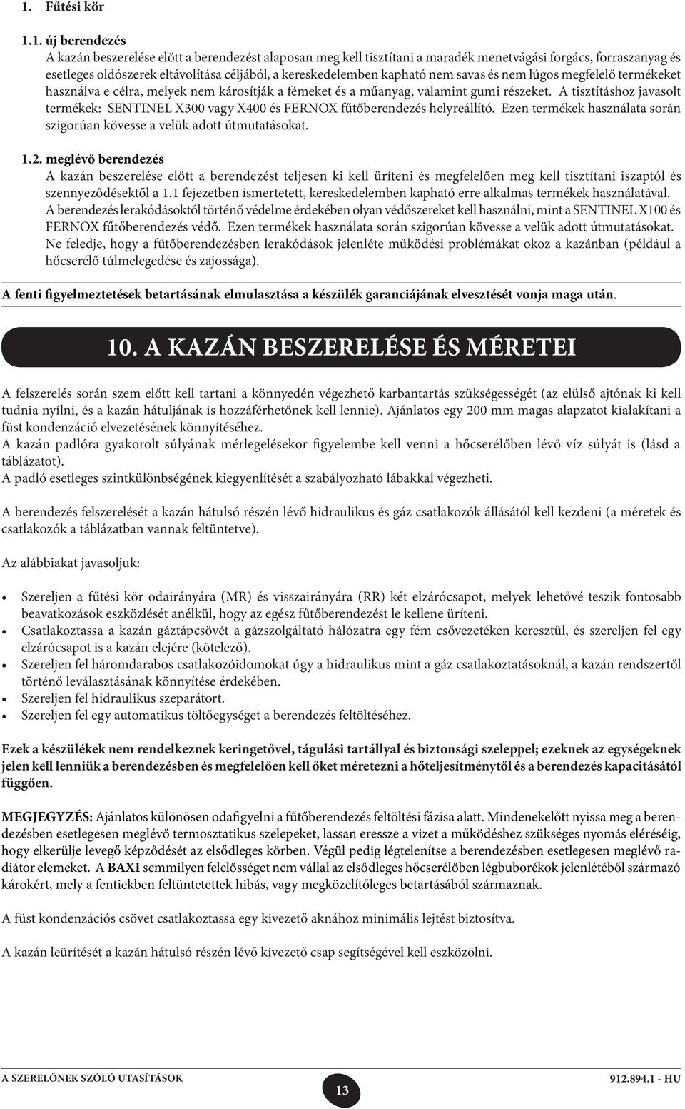 A tisztításhoz javasolt termékek: SENTINEL X300 vagy X400 és FERNOX fűtőberendezés helyreállító. Ezen termékek használata során szigorúan kövesse a velük adott útmutatásokat. 1.2.