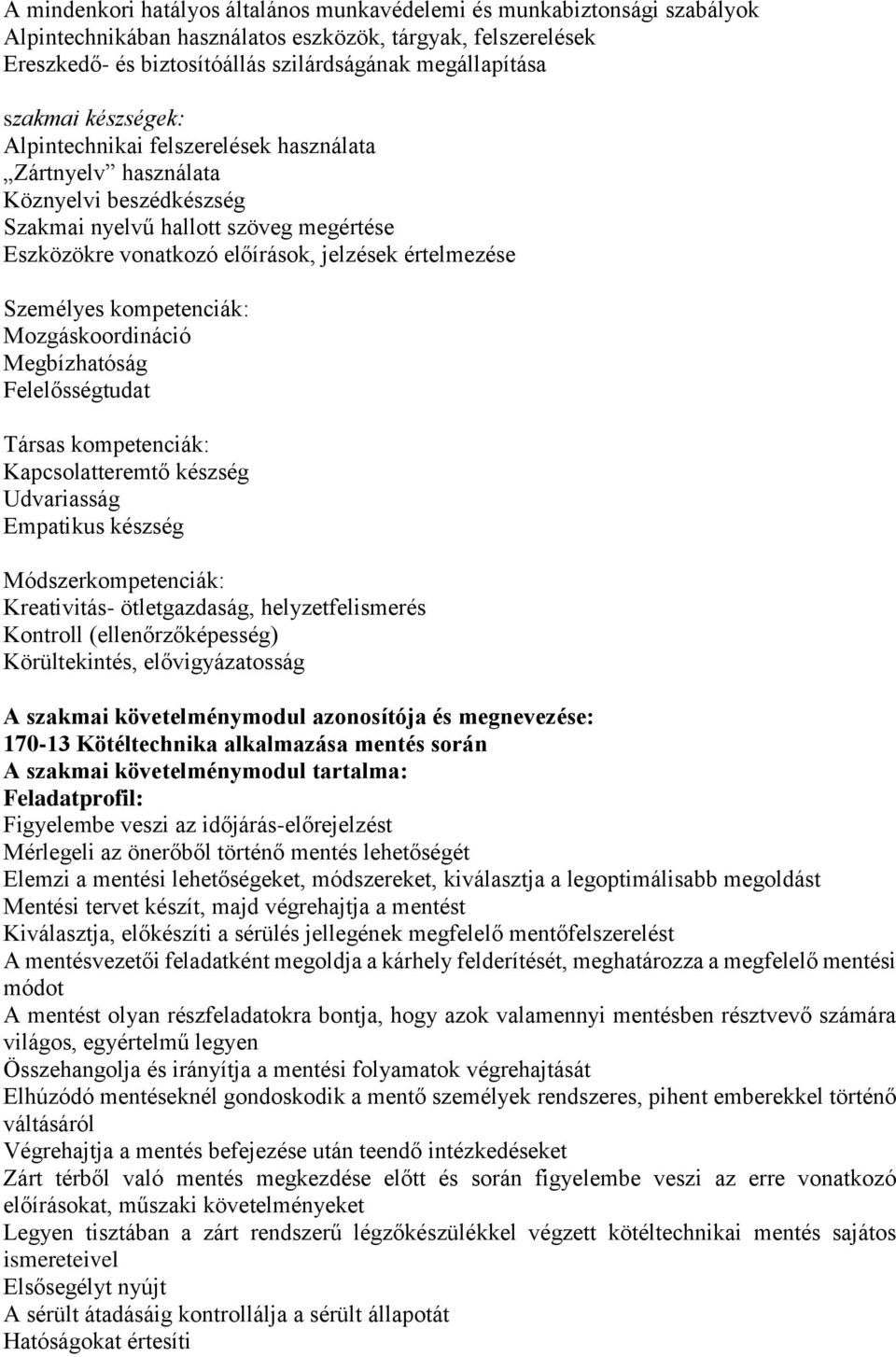 Személyes kompetenciák: Mozgáskoordináció Megbízhatóság Felelősségtudat Társas kompetenciák: Kapcsolatteremtő készség Udvariasság Empatikus készség Módszerkompetenciák: Kreativitás- ötletgazdaság,