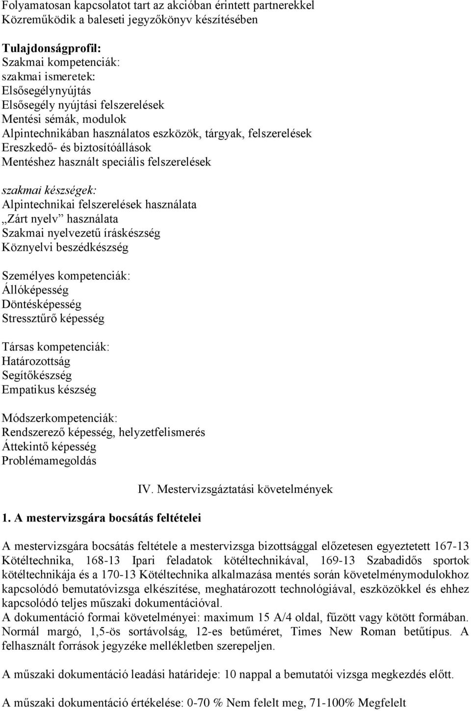 szakmai készségek: Alpintechnikai felszerelések használata Zárt nyelv használata Szakmai nyelvezetű íráskészség Köznyelvi beszédkészség Személyes kompetenciák: Állóképesség Döntésképesség Stressztűrő
