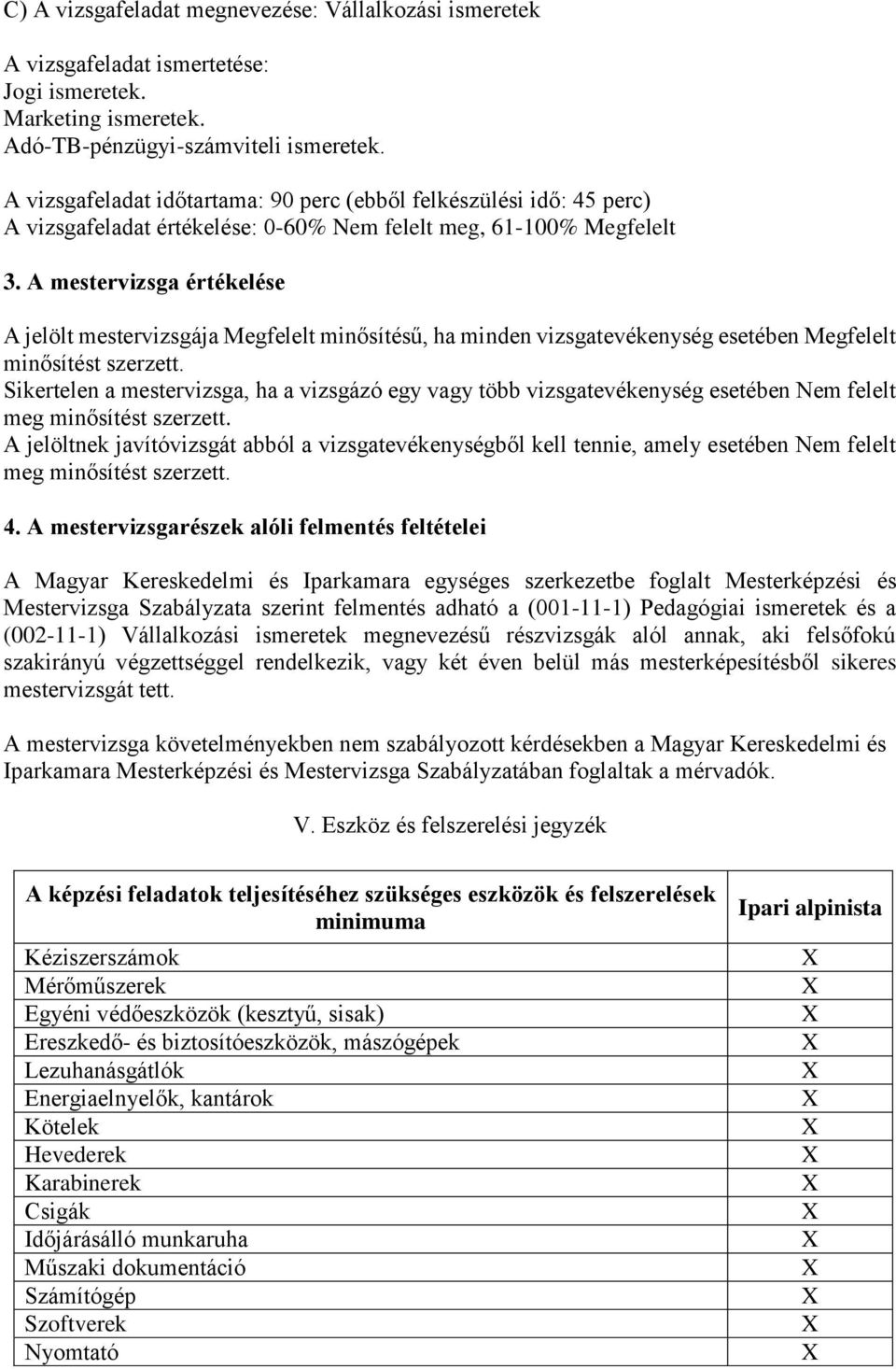 A mestervizsga értékelése A jelölt mestervizsgája Megfelelt minősítésű, ha minden vizsgatevékenység esetében Megfelelt minősítést szerzett.