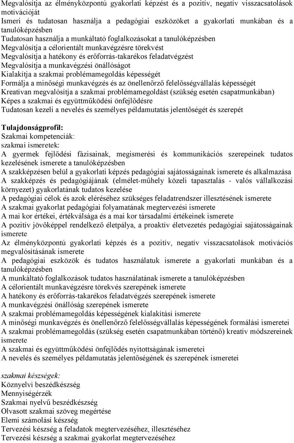 munkavégzési önállóságot Kialakítja a szakmai problémamegoldás képességét Formálja a minőségi munkavégzés és az önellenőrző felelősségvállalás képességét Kreatívan megvalósítja a szakmai