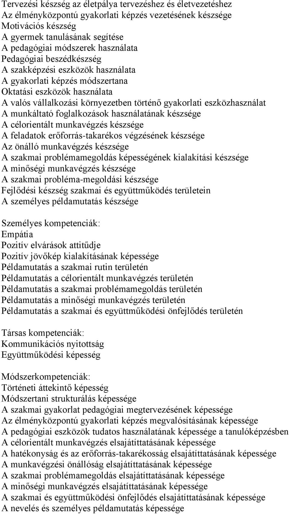 A munkáltató foglalkozások használatának készsége A célorientált munkavégzés készsége A feladatok erőforrás-takarékos végzésének készsége Az önálló munkavégzés készsége A szakmai problémamegoldás