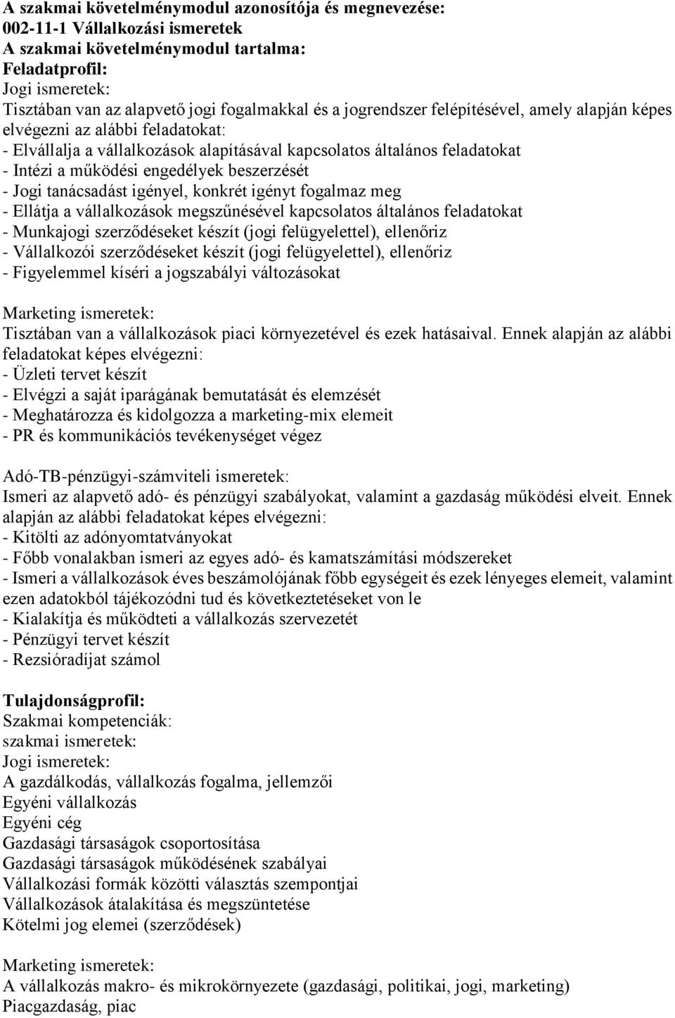 beszerzését - Jogi tanácsadást igényel, konkrét igényt fogalmaz meg - Ellátja a vállalkozások megszűnésével kapcsolatos általános feladatokat - Munkajogi szerződéseket készít (jogi felügyelettel),