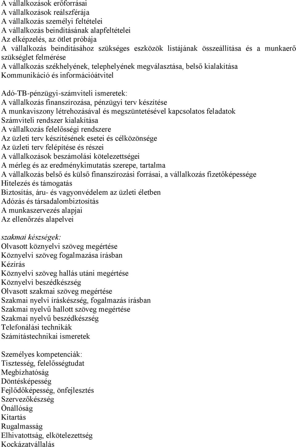 Adó-TB-pénzügyi-számviteli ismeretek: A vállalkozás finanszírozása, pénzügyi terv készítése A munkaviszony létrehozásával és megszüntetésével kapcsolatos feladatok Számviteli rendszer kialakítása A