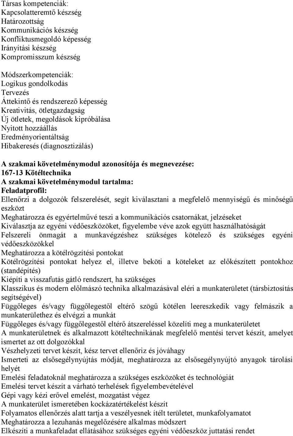 azonosítója és megnevezése: 167-13 Kötéltechnika A szakmai követelménymodul tartalma: Feladatprofil: Ellenőrzi a dolgozók felszerelését, segít kiválasztani a megfelelő mennyiségű és minőségű eszközt