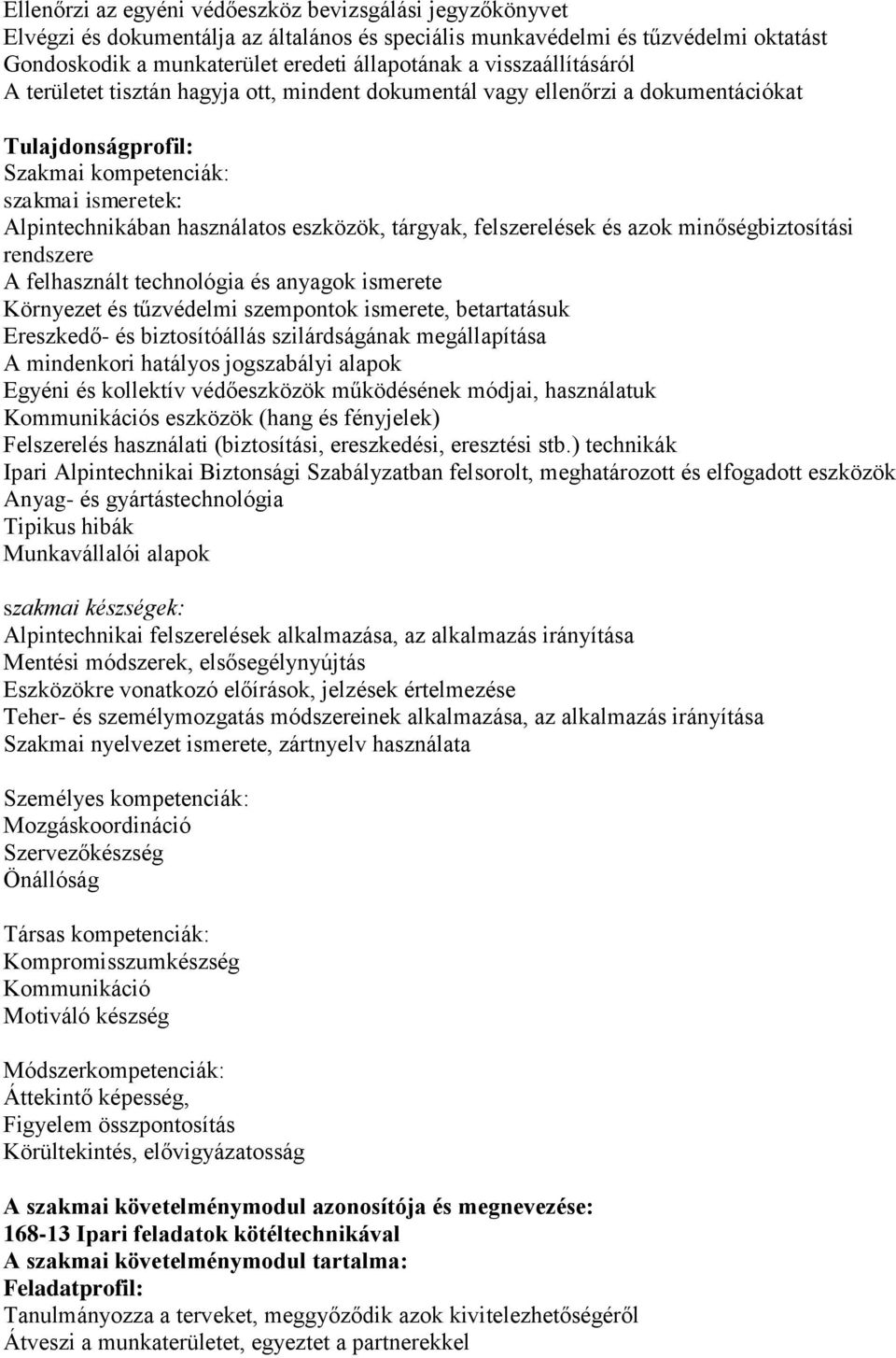 eszközök, tárgyak, felszerelések és azok minőségbiztosítási rendszere A felhasznált technológia és anyagok ismerete Környezet és tűzvédelmi szempontok ismerete, betartatásuk Ereszkedő- és
