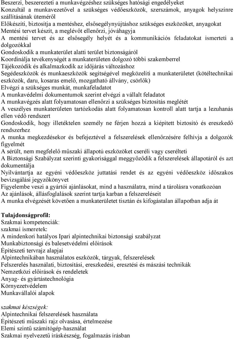 feladatokat ismerteti a dolgozókkal Gondoskodik a munkaterület alatti terület biztonságáról Koordinálja tevékenységét a munkaterületen dolgozó többi szakemberrel Tájékozódik és alkalmazkodik az