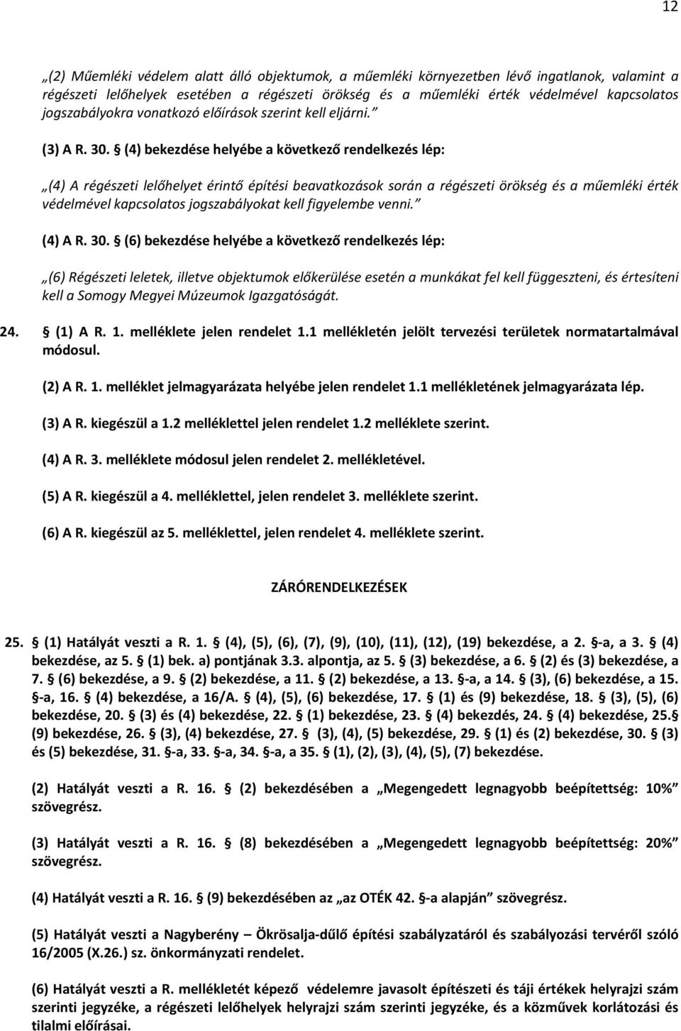 (4) bekezdése helyébe a következő rendelkezés lép: (4) A régészeti lelőhelyet érintő építési beavatkozások során a régészeti örökség és a műemléki érték védelmével kapcsolatos jogszabályokat kell