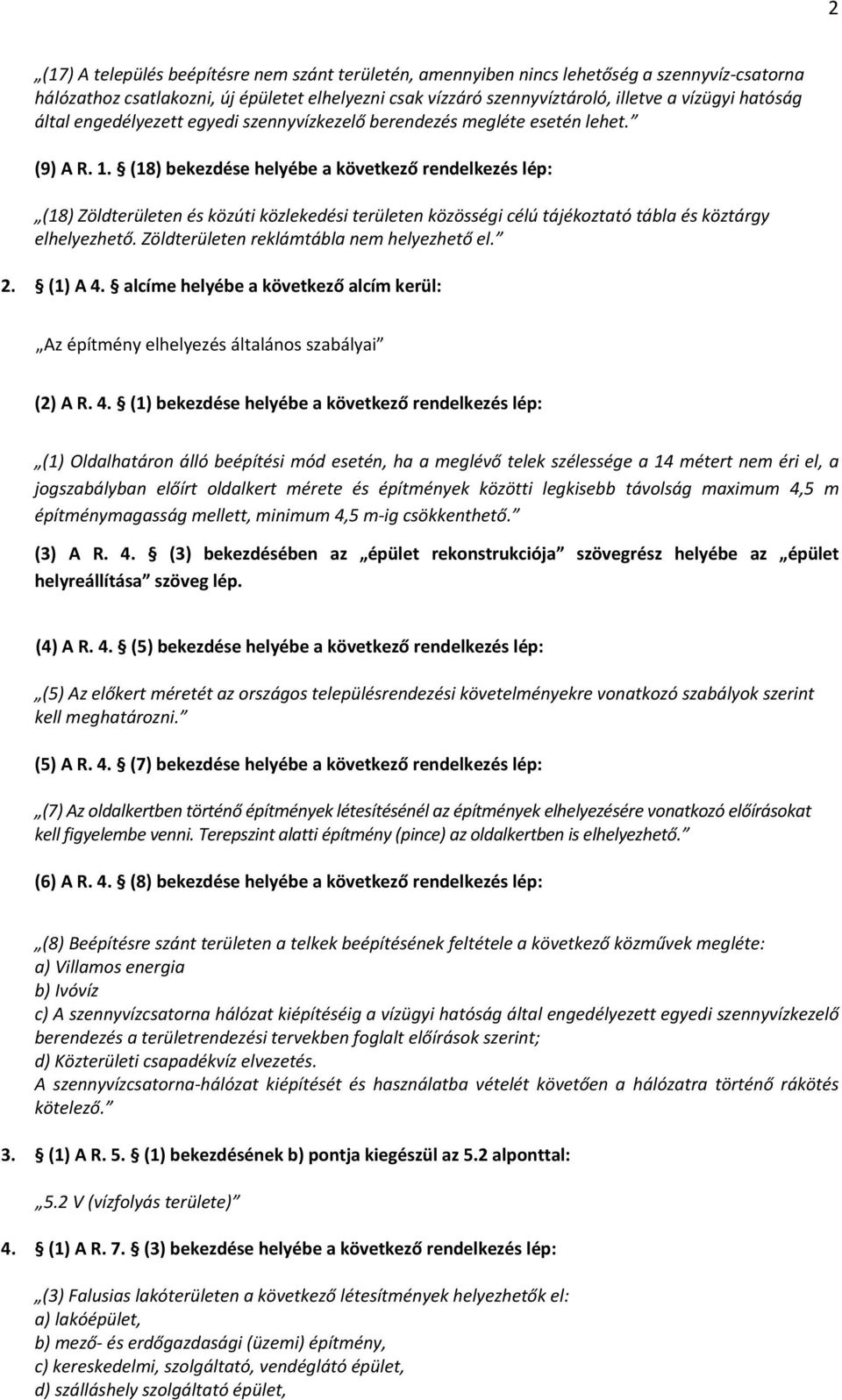 (18) bekezdése helyébe a következő rendelkezés lép: (18) Zöldterületen és közúti közlekedési területen közösségi célú tájékoztató tábla és köztárgy elhelyezhető.