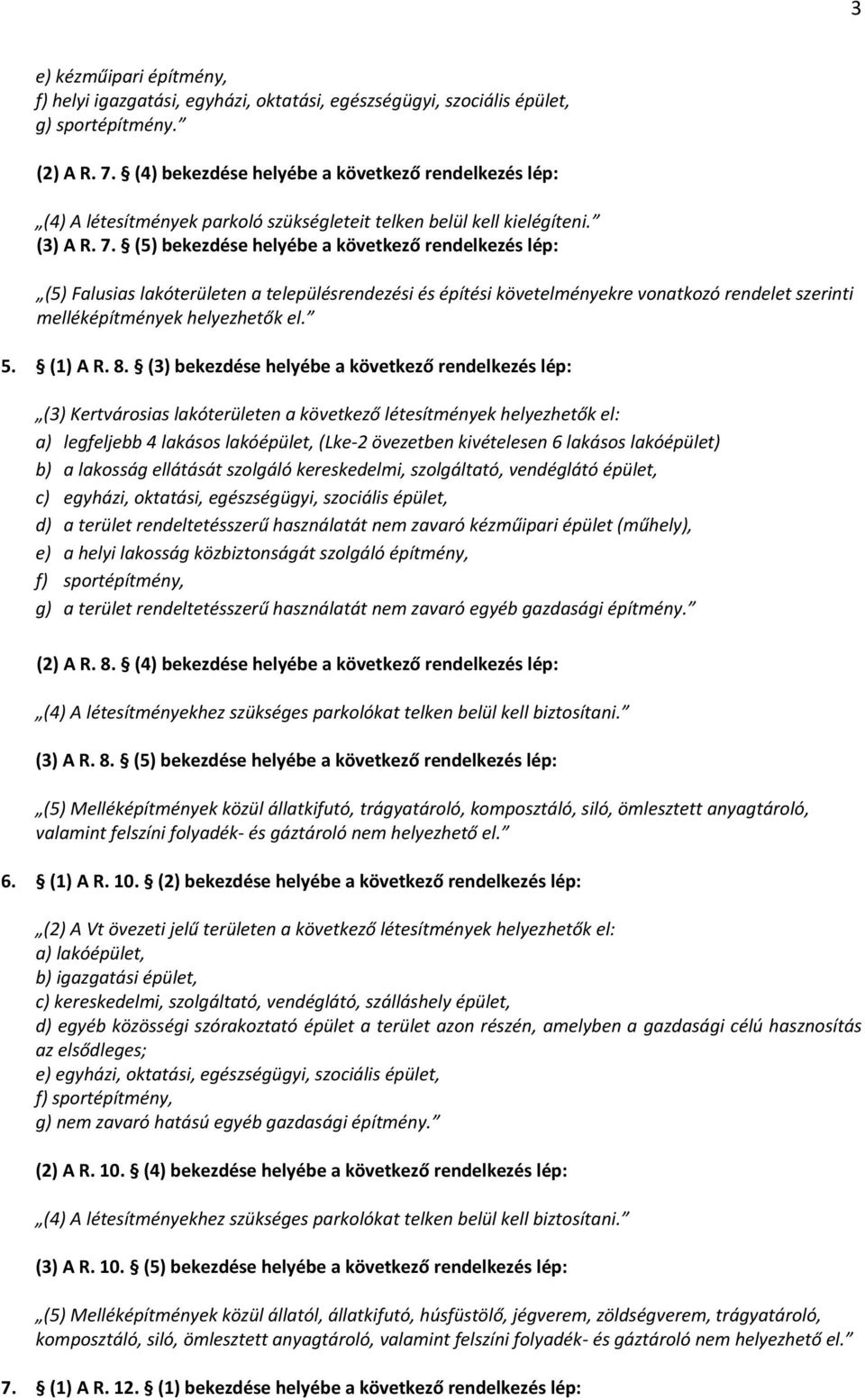 (5) bekezdése helyébe a következő rendelkezés lép: (5) Falusias lakóterületen a településrendezési és építési követelményekre vonatkozó rendelet szerinti melléképítmények helyezhetők el. 5. (1) A R.