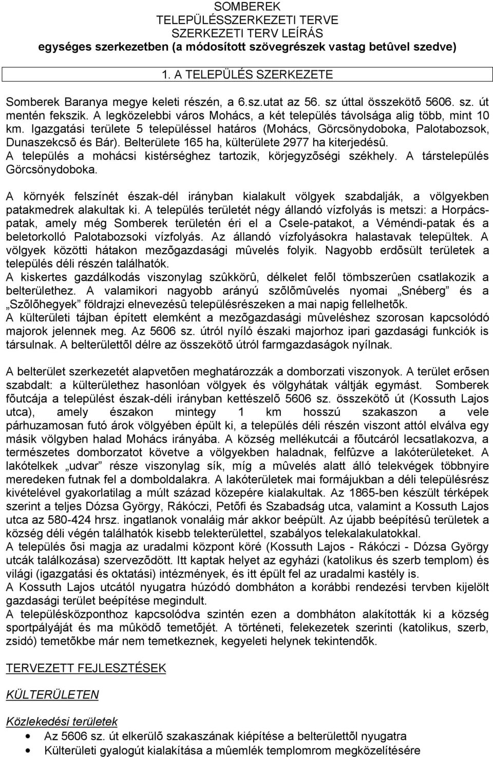 Igazgatási területe 5 településsel határos (Mohács, Görcsönydoboka, Palotabozsok, Dunaszekcsõ és Bár). Belterülete 165 ha, külterülete 2977 ha kiterjedésû.