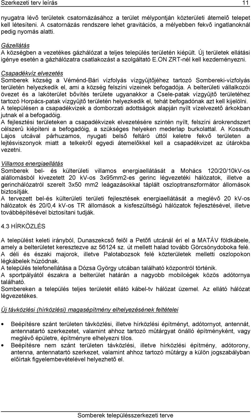 Új területek ellátási igénye esetén a gázhálózatra csatlakozást a szolgáltató E.ON ZRT-nél kell kezdeményezni.