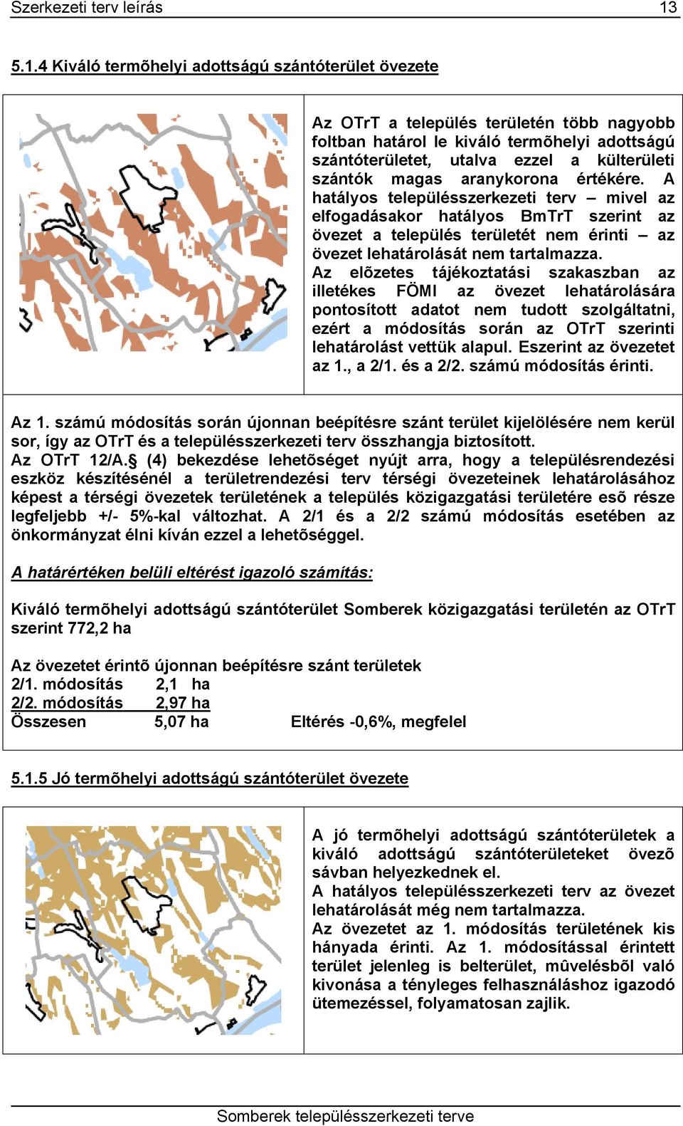 magas aranykorona értékére. A hatályos településszerkezeti terv mivel az elfogadásakor hatályos BmTrT szerint az övezet a település területét nem érinti az övezet lehatárolását nem tartalmazza.