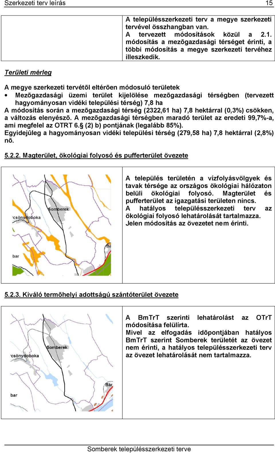 mezõgazdasági térség (2322,61 ha) 7,8 hektárral (0,3%) csökken, a változás elenyészõ. A mezõgazdasági térségben maradó terület az eredeti 99,7%-a, ami megfelel az OTRT 6.