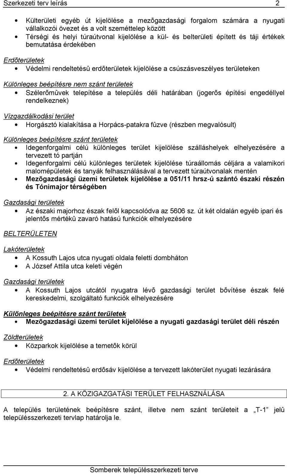 Szélerõmûvek telepítése a település déli határában (jogerõs építési engedéllyel rendelkeznek) Vízgazdálkodási terület Horgásztó kialakítása a Horpács-patakra fûzve (részben megvalósult) Különleges