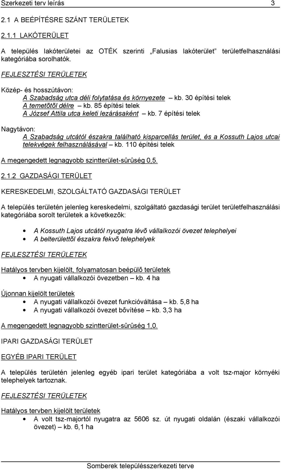 7 építési telek Nagytávon: A Szabadság utcától északra található kisparcellás terület, és a Kossuth Lajos utcai telekvégek felhasználásával kb.