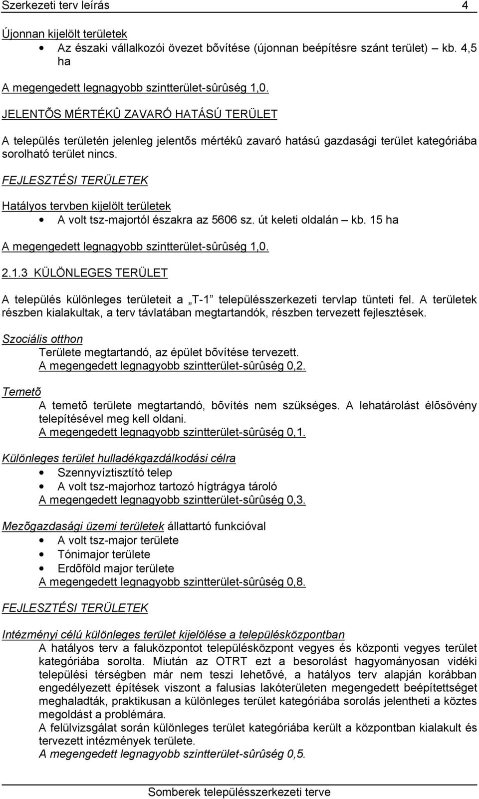 FEJLESZTÉSI TERÜLETEK Hatályos tervben kijelölt területek A volt tsz-majortól északra az 5606 sz. út keleti oldalán kb. 15
