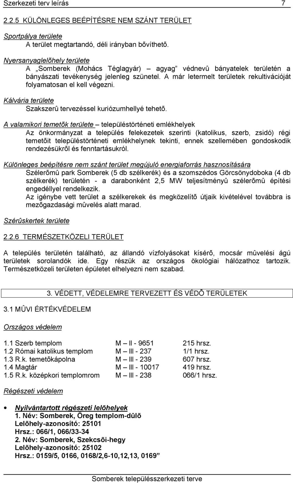 A már letermelt területek rekultivációját folyamatosan el kell végezni. Kálvária területe Szakszerû tervezéssel kuriózumhellyé tehetõ.