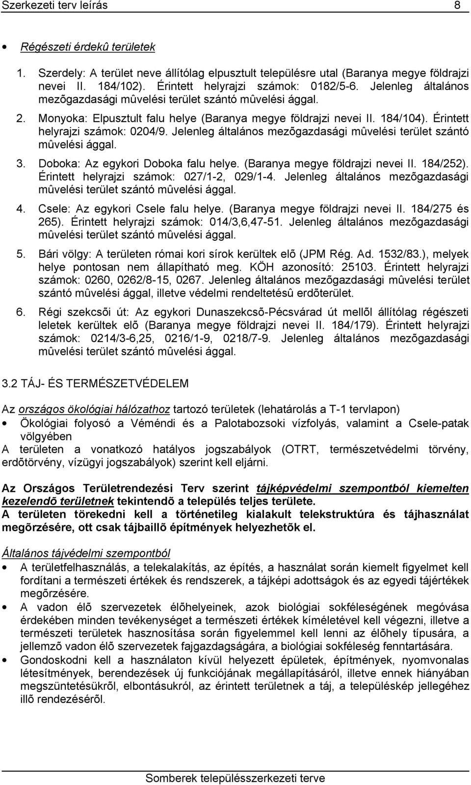 Jelenleg általános mezõgazdasági mûvelési terület szántó mûvelési ággal. 3. Doboka: Az egykori Doboka falu helye. (Baranya megye földrajzi nevei II. 184/252).