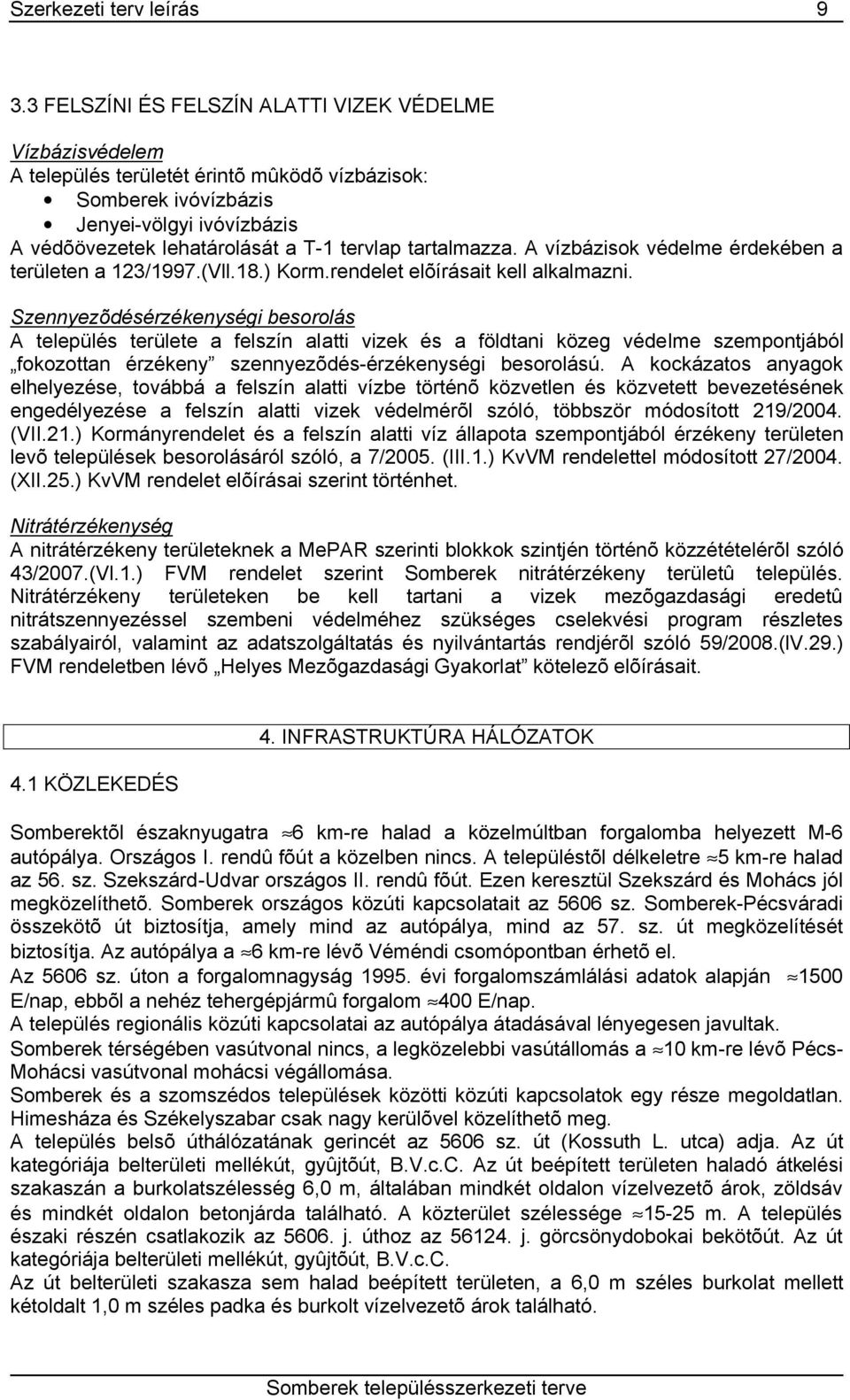 tartalmazza. A vízbázisok védelme érdekében a területen a 123/1997.(Vll.18.) Korm.rendelet elõírásait kell alkalmazni.