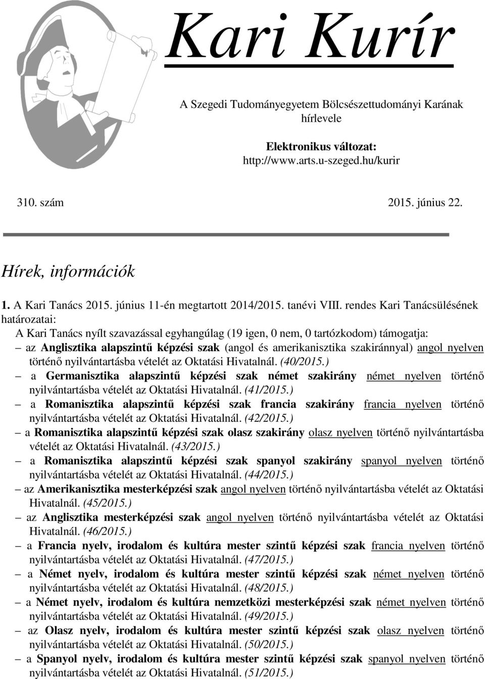 rendes Kari Tanácsülésének határozatai: A Kari Tanács nyílt szavazással egyhangúlag (19 igen, 0 nem, 0 tartózkodom) támogatja: az Anglisztika alapszintű képzési szak (angol és amerikanisztika