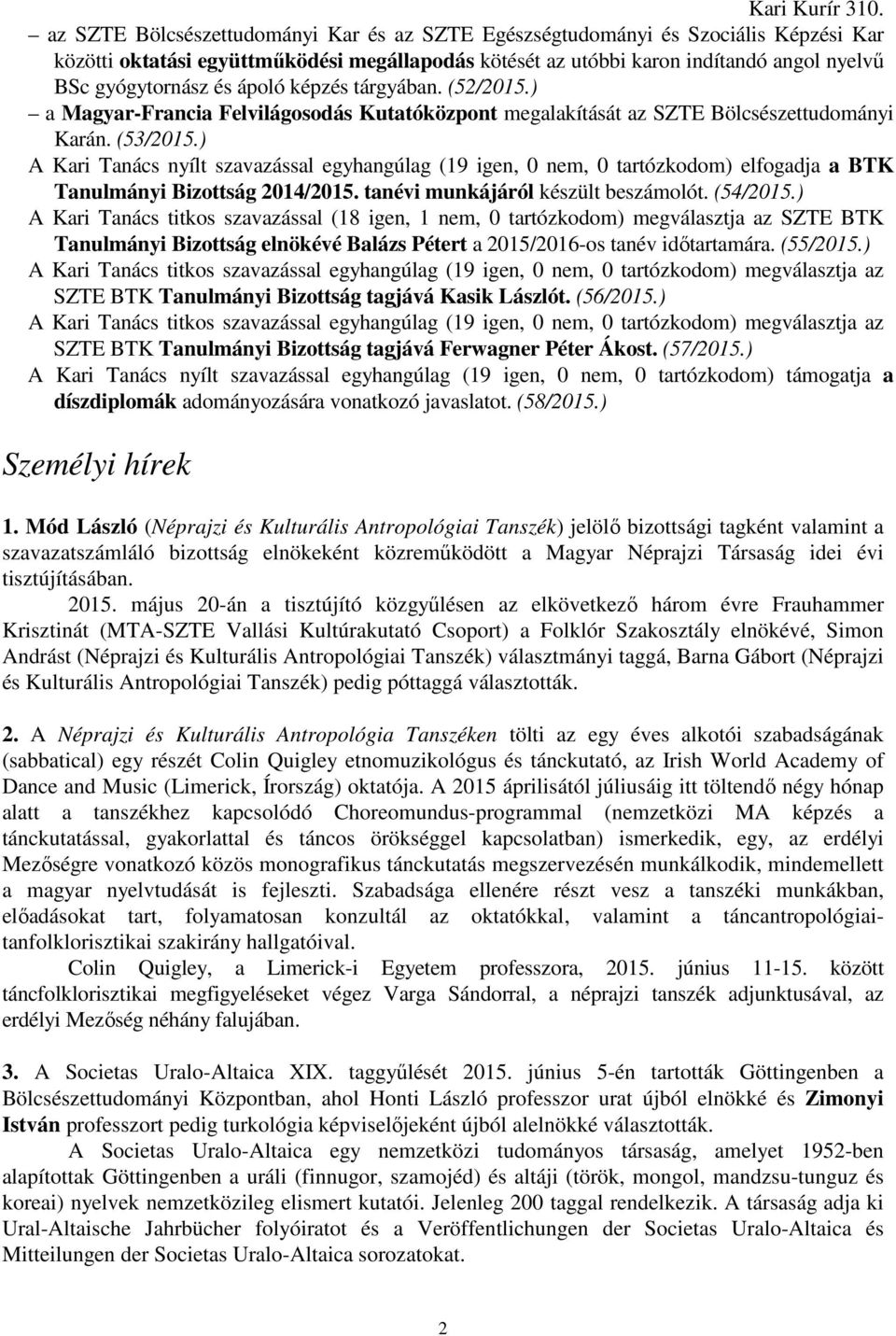 ) A Kari Tanács nyílt szavazással egyhangúlag (19 igen, 0 nem, 0 tartózkodom) elfogadja a BTK Tanulmányi Bizottság 2014/2015. tanévi munkájáról készült beszámolót. (54/2015.