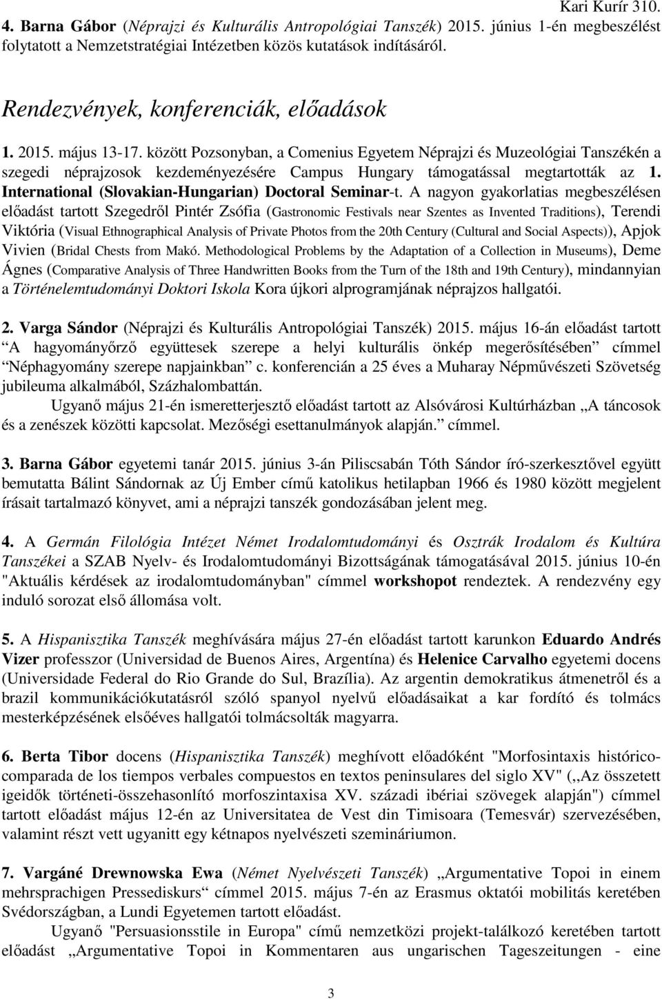 között Pozsonyban, a Comenius Egyetem Néprajzi és Muzeológiai Tanszékén a szegedi néprajzosok kezdeményezésére Campus Hungary támogatással megtartották az 1.
