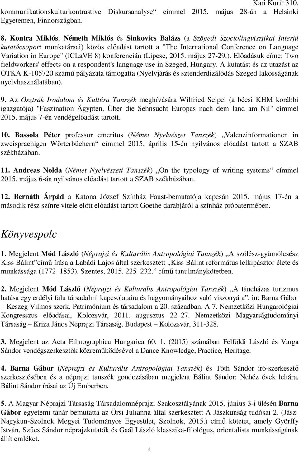 Europe" (ICLaVE 8) konferencián (Lipcse, 2015. május 27-29.). Előadásuk címe: Two fieldworkers' effects on a respondent's language use in Szeged, Hungary.
