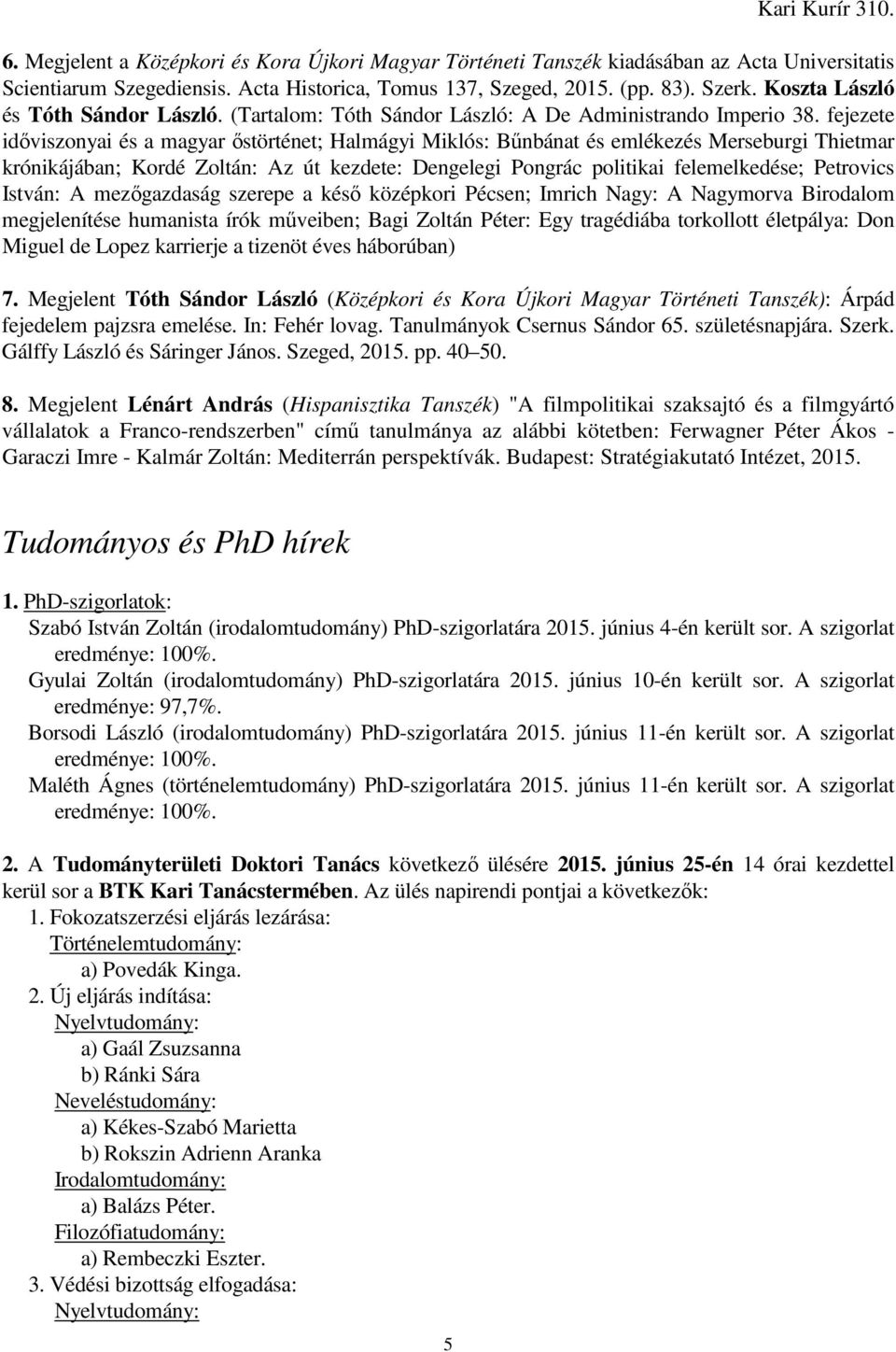 fejezete időviszonyai és a magyar őstörténet; Halmágyi Miklós: Bűnbánat és emlékezés Merseburgi Thietmar krónikájában; Kordé Zoltán: Az út kezdete: Dengelegi Pongrác politikai felemelkedése;