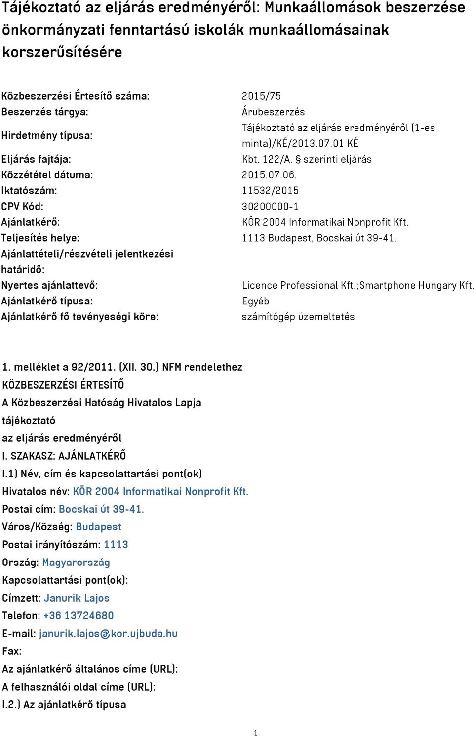 Iktatószám: 11532/2015 CPV Kód: 30200000-1 Ajánlatkérő: KÖR 2004 Informatikai Nonprofit Kft. Teljesítés helye: 1113 Budapest, Bocskai út 39-41.