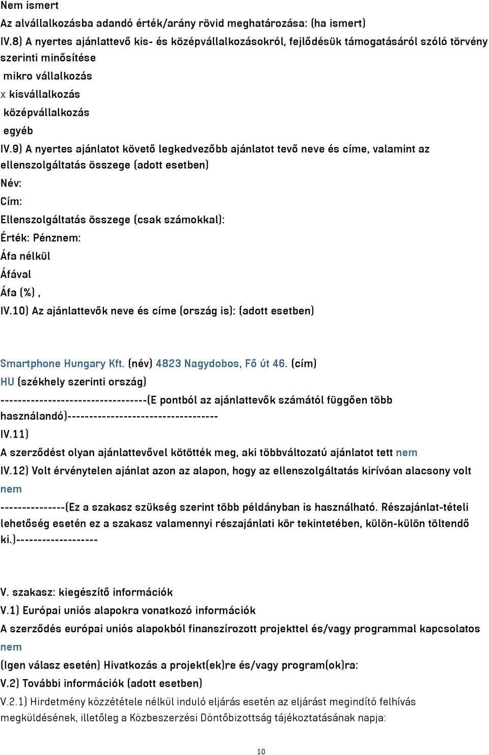 9) A nyertes ajánlatot követő legkedvezőbb ajánlatot tevő neve és címe, valamint az ellenszolgáltatás összege (adott esetben) Név: Cím: Ellenszolgáltatás összege (csak számokkal): Érték: Pénznem: Áfa