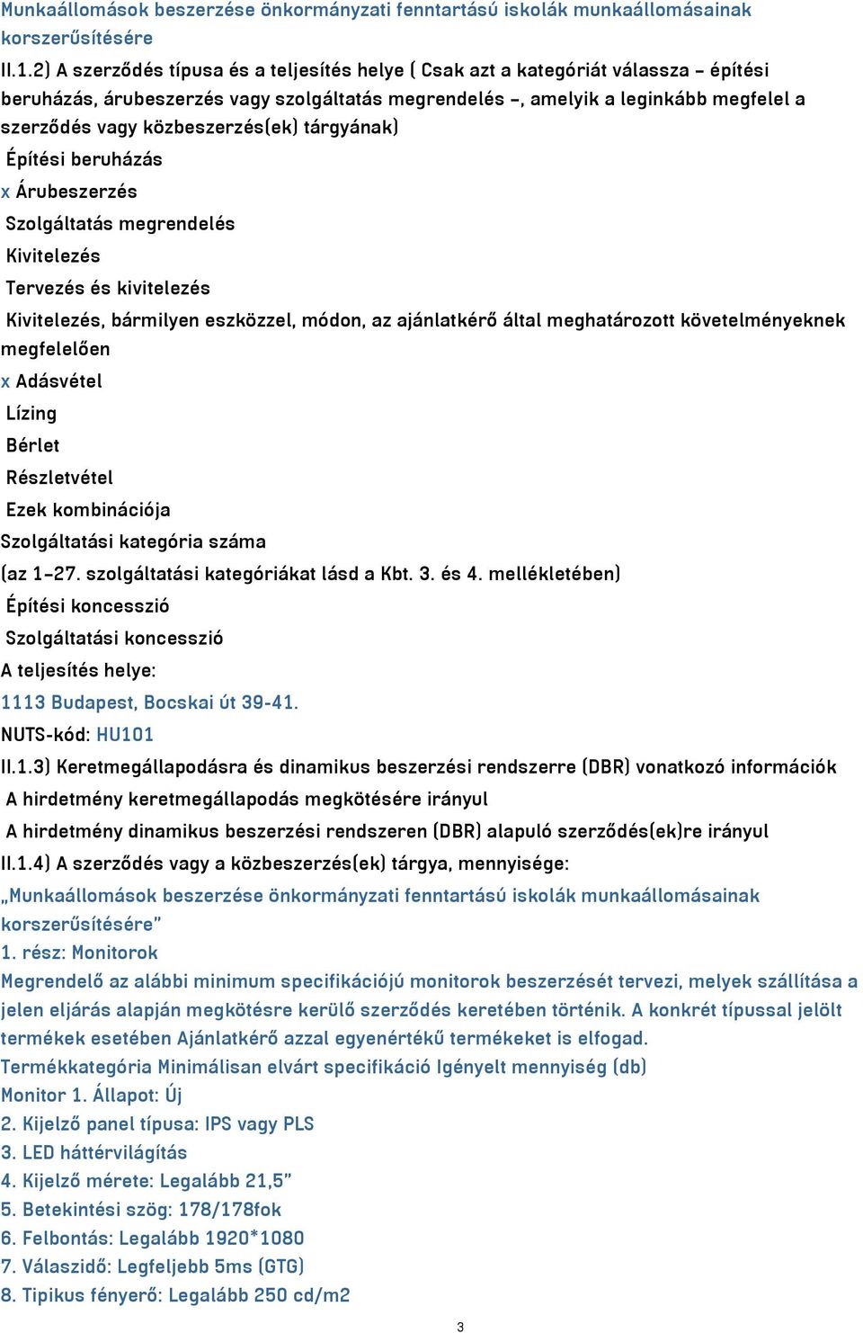 közbeszerzés(ek) tárgyának) Építési beruházás x Árubeszerzés Szolgáltatás megrendelés Kivitelezés Tervezés és kivitelezés Kivitelezés, bármilyen eszközzel, módon, az ajánlatkérő által meghatározott