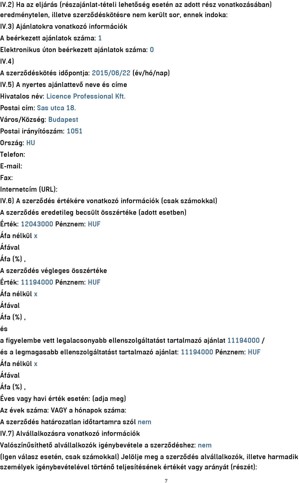 5) A nyertes ajánlattevő neve és címe Hivatalos név: Licence Professional Kft. Postai cím: Sas utca 18.