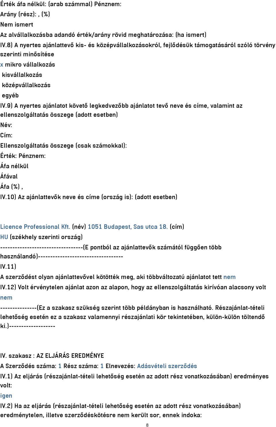 9) A nyertes ajánlatot követő legkedvezőbb ajánlatot tevő neve és címe, valamint az ellenszolgáltatás összege (adott esetben) Név: Cím: Ellenszolgáltatás összege (csak számokkal): Érték: Pénznem: Áfa