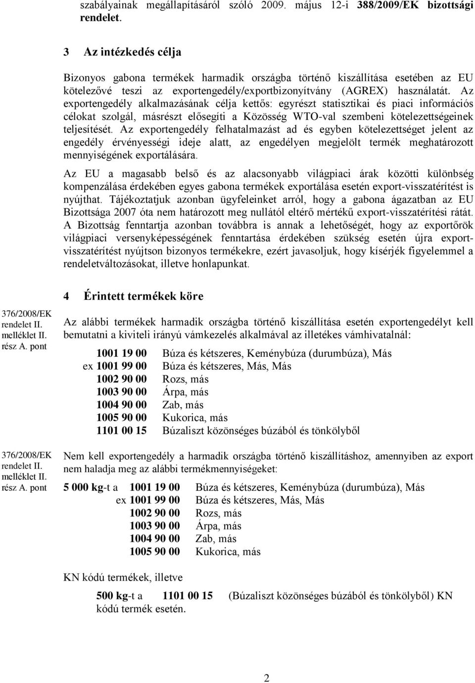 Az exportengedély alkalmazásának célja kettős: egyrészt statisztikai és piaci információs célokat szolgál, másrészt elősegíti a Közösség WTO-val szembeni kötelezettségeinek teljesítését.