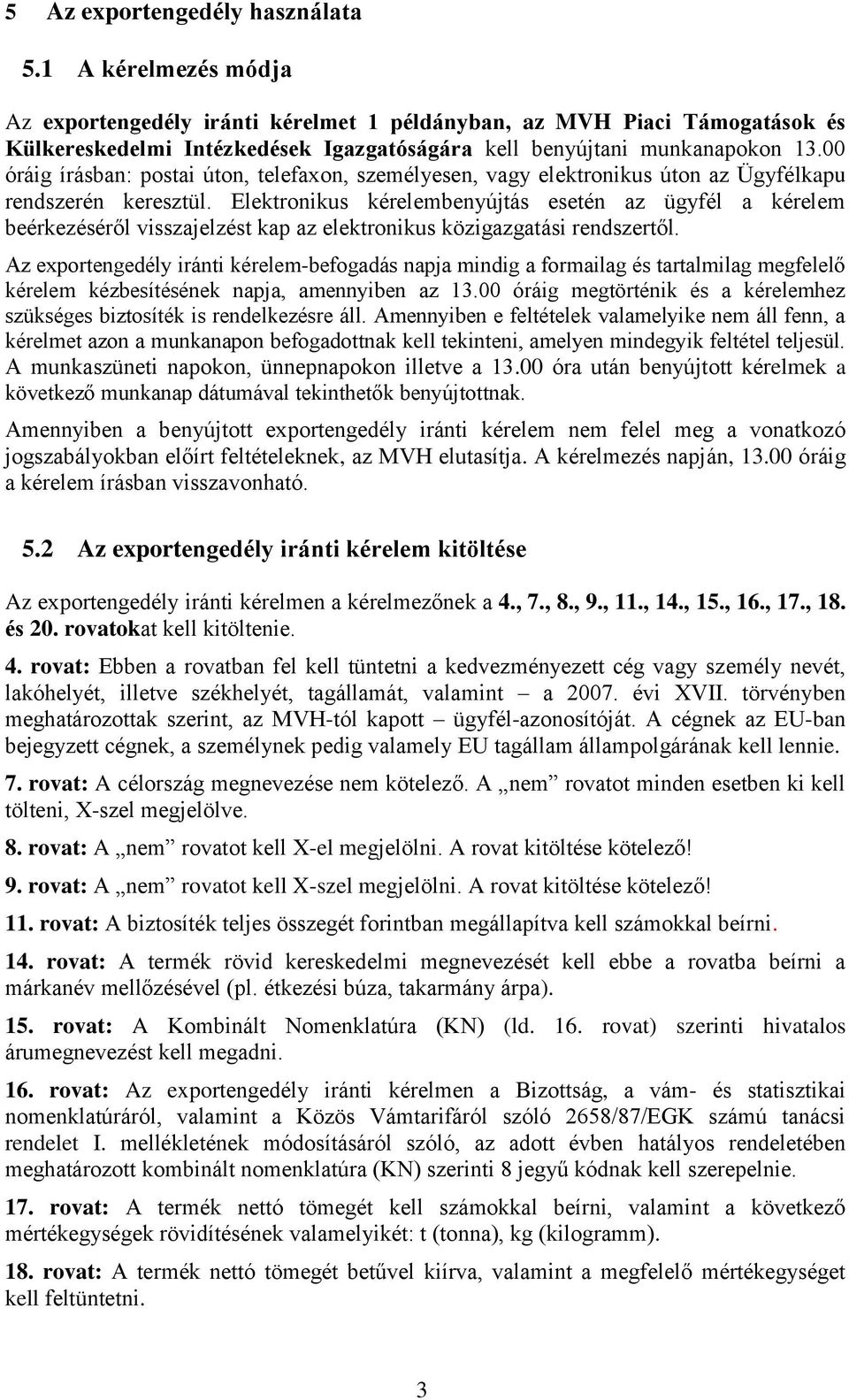 00 óráig írásban: postai úton, telefaxon, személyesen, vagy elektronikus úton az Ügyfélkapu rendszerén keresztül.